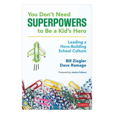 You Don’t Need Superpowers to Be a Kid’s Hero - Ziegler, Bill a Ramage, Dave