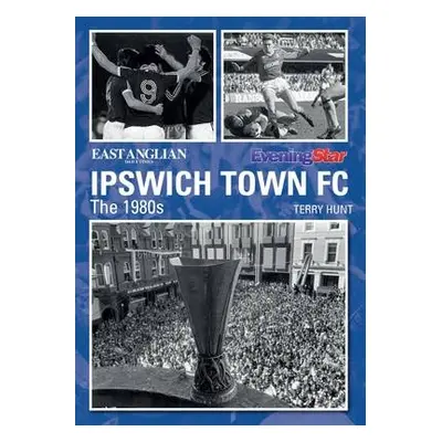 Ipswich Town Football Club: The 1980s - Hunt, Terry