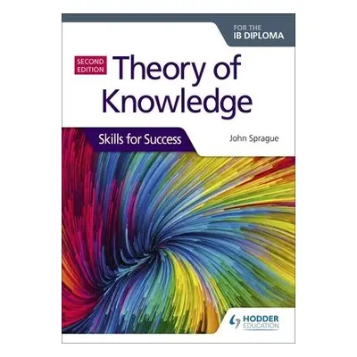 Theory of Knowledge for the IB Diploma: Skills for Success Second Edition - Sprague, John