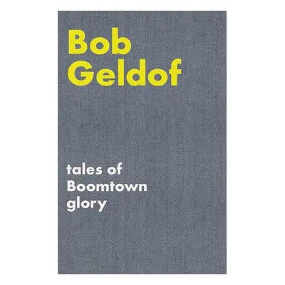 Tales of Boomtown Glory - Geldof, Bob