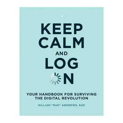 Keep Calm and Log On - Andrews, Gillian "Gus" (Usability Researcher, Multimedia Producer, Produc