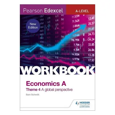 Pearson Edexcel A-Level Economics Theme 4 Workbook: A global perspective - Schmitt, Sam