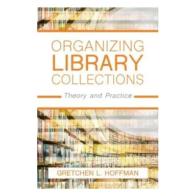 Organizing Library Collections - Hoffman, Gretchen L., associate professor, School of Library an