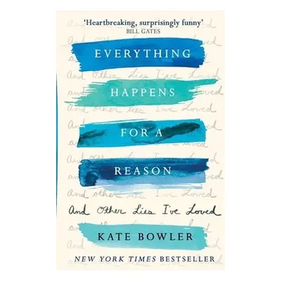 Everything Happens for a Reason and Other Lies I've Loved - Bowler, Dr Kate