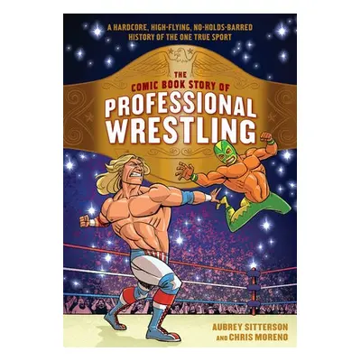 Comic Book Story of Professional Wrestling - Sitterson, Aubrey a Moreno, Chris