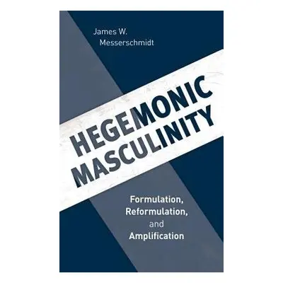 Hegemonic Masculinity - Messerschmidt, James W.