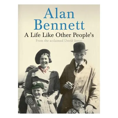 A Life Like Other People's - Bennett, Alan a Bennett, Alan a Bennett, Alan