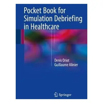 Pocket Book for Simulation Debriefing in Healthcare - Oriot, Denis a Alinier, Guillaume