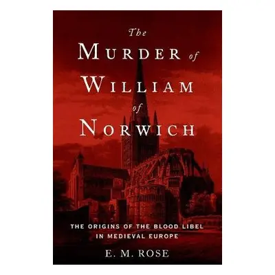 Murder of William of Norwich - Rose, E. M.