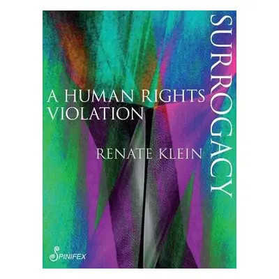 Surrogacy: A Human Rights Violation - Klein Renate Klein