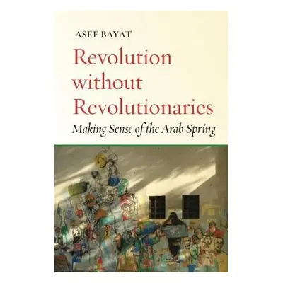 Revolution without Revolutionaries - Bayat, Asef