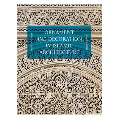 Ornament and Decoration in Islamic Architecture - Clevenot, Dominique a Degeorge, Gerard