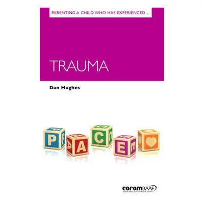 Parenting a Child Who Has Experienced Trauma - Hughes, Dan