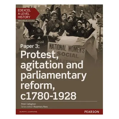 Edexcel A Level History, Paper 3: Protest, agitation and parliamentary reform c1780-1928 Student