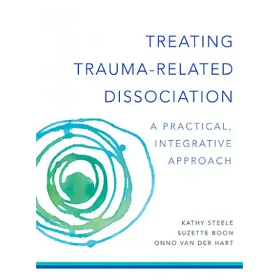 Treating Trauma-Related Dissociation - Steele, Kathy a Boon, Suzette a Hart, Onno van der, Ph.D.