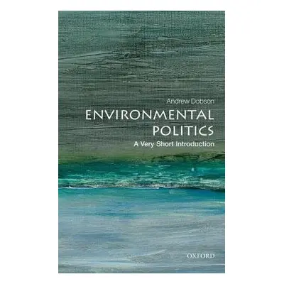 Environmental Politics: A Very Short Introduction - Dobson, Andrew