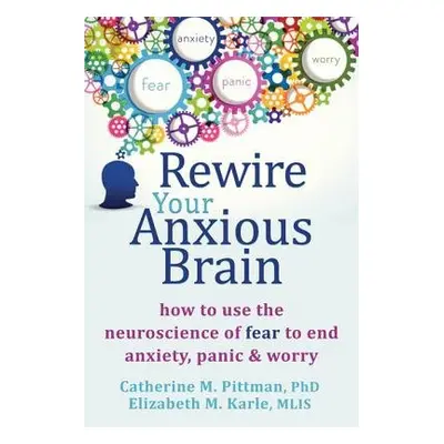 Rewire Your Anxious Brain - Pittman, Catherine M a Karle, Elizabeth M