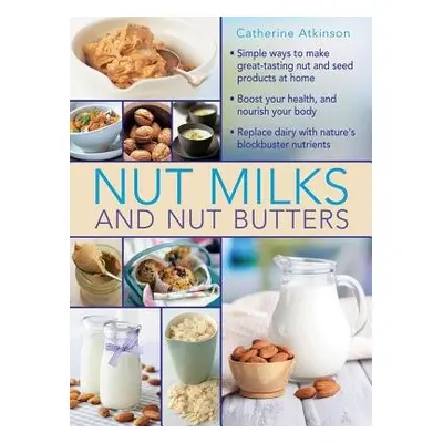 Nut Milks and Nut Butters - Atkinson Catherine