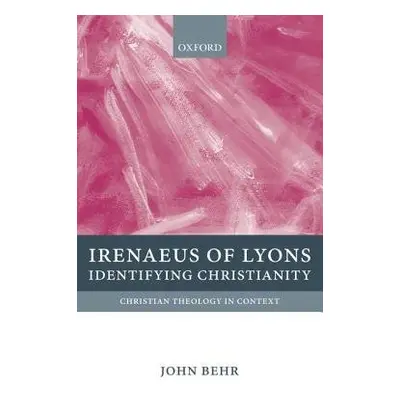 Irenaeus of Lyons - Behr, John (Dean and Professor of Patristics, Dean and Professor of Patristi