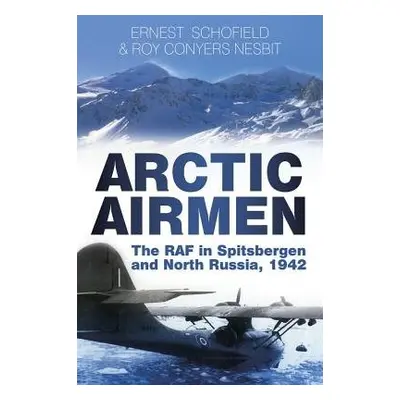 Arctic Airmen - Schofield, Ernest a Conyers Nesbit, Roy