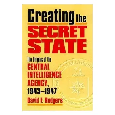 Creating the Secret State - Rutgers, David F.