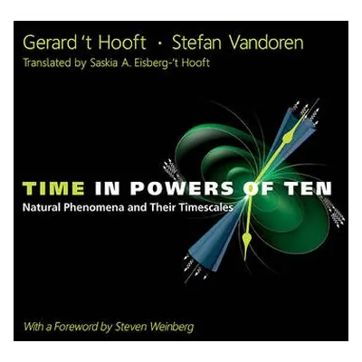 Time In Powers Of Ten: Natural Phenomena And Their Timescales - 'T Hooft, Gerard (Utrecht Univ, 