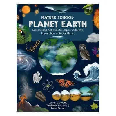 Nature School: Planet Earth - Giordano, Lauren a Hathaway, Stephanie a Stroup, Laura