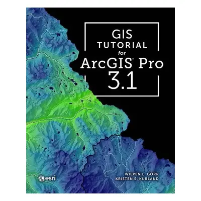 GIS Tutorial for ArcGIS Pro 3.1 - Gorr, Wilpen L. a Kurland, Kristen S.