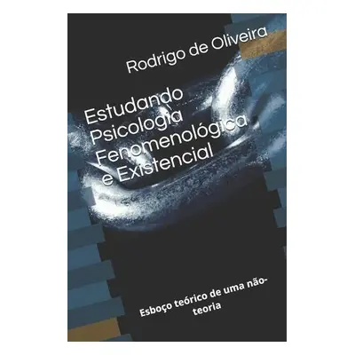 Estudando Psicologia Fenomenologica e Existencial - de Oliveira, Rodrigo Giannangelo