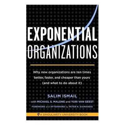 Exponential Organizations - Ismail, Salim a Malone, Michael S. a van Geest, Yuri