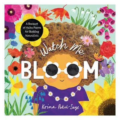 Watch Me Bloom - Patel-Sage, Krina