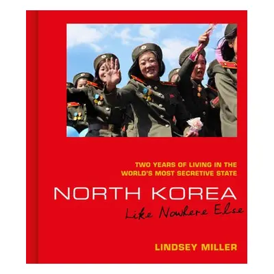 North Korea: Like Nowhere Else - Miller, Lindsey