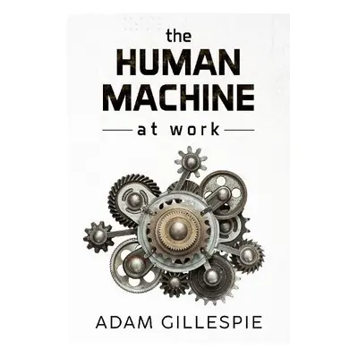 Human Machine at work - Gillespie, Adam