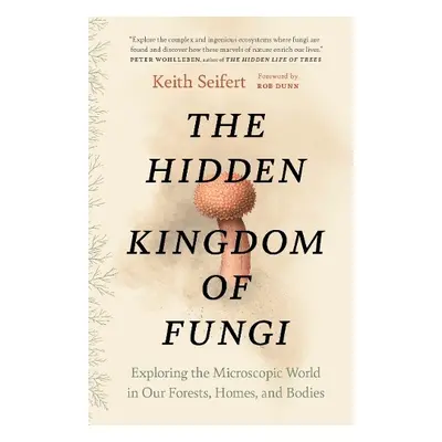 Hidden Kingdom of Fungi - Seifert, Keith