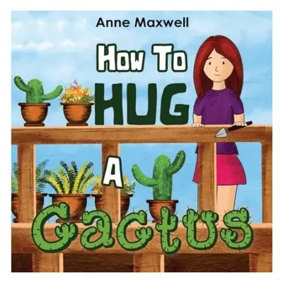 How To Hug A Cactus - Maxwell, Anne