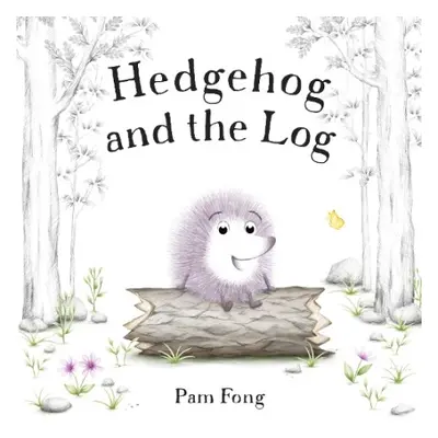 Hedgehog and the Log - Fong, Pam