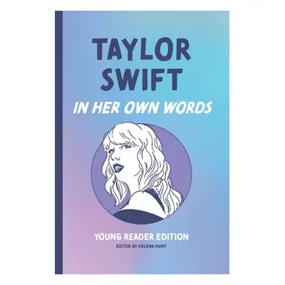 Taylor Swift: In Her Own Words: Young Reader Edition