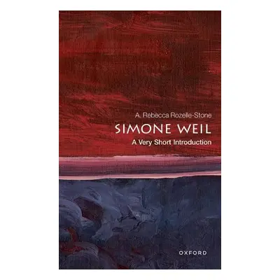 Simone Weil: A Very Short Introduction - Rozelle-Stone, A. Rebecca (Professor of Philosophy, Pro