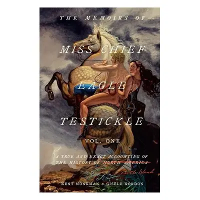 Memoirs of Miss Chief Eagle Testickle: Vol. 1 - Monkman, Kent a Gordon, Gisele