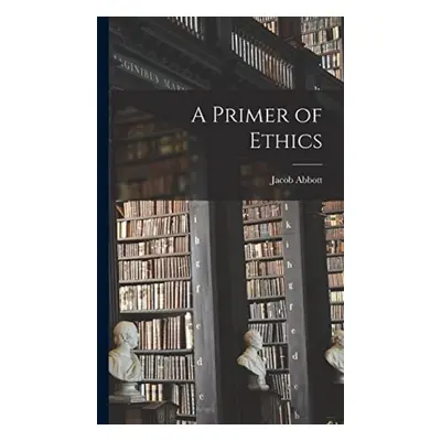 Primer of Ethics - Abbott, Jacob