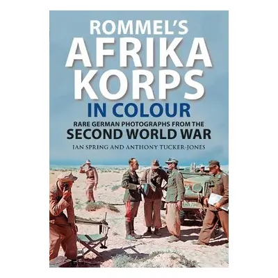 Rommel's Afrika Korps in Colour - Spring, Ian a Tucker-Jones, Anthony