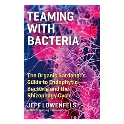 Teaming with Bacteria - Lowenfels, Jeff