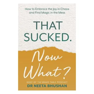 That Sucked. Now What? - Bhushan, Dr. Neeta