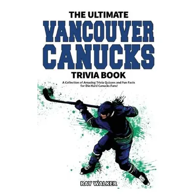 Ultimate Vancouver Canucks Trivia Book - Walker, Ray