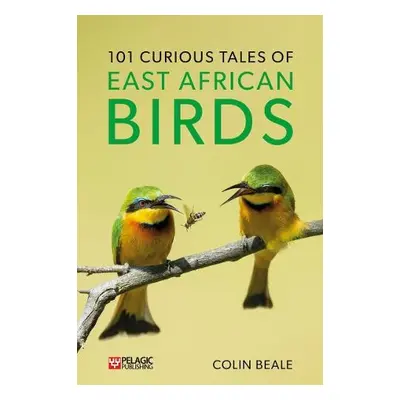 101 Curious Tales of East African Birds - Beale, Colin