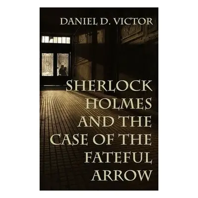 Sherlock Holmes and The Case of the Fateful Arrow - Victor, Daniel