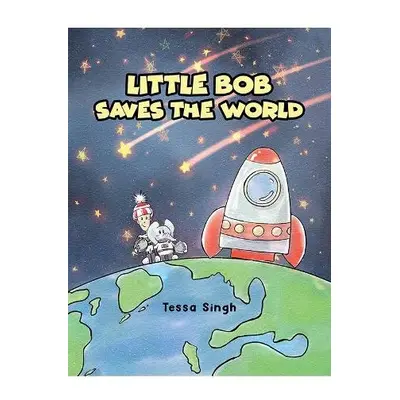 Little Bob Saves the World - Singh, Tessa