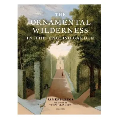 Ornamental Wilderness in the English Garden - Bartos, James