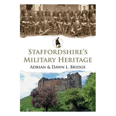 Staffordshire's Military Heritage - Bridge, Adrian and Dawn L.