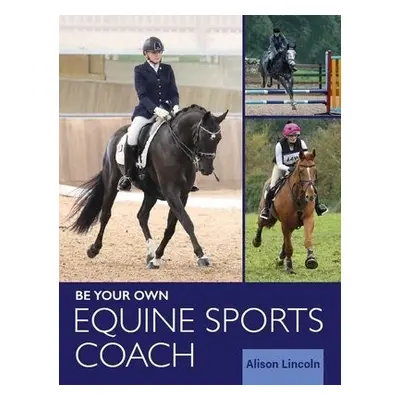 Be Your Own Equine Sports Coach - Lincoln, Alison